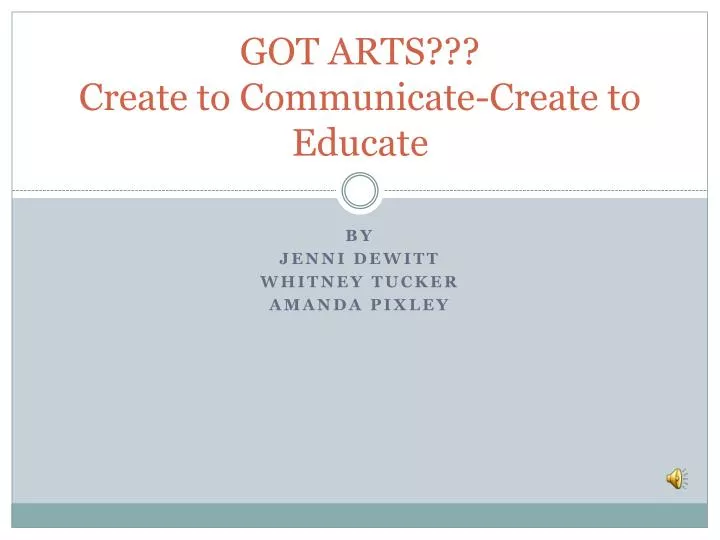 got arts create to communicate create to educate