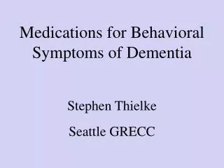 Medications for Behavioral Symptoms of Dementia Stephen Thielke Seattle GRECC