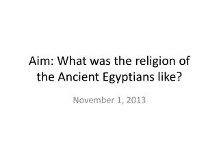 Aim: What was the religion of the Ancient Egyptians like?