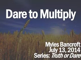 Dare to Multiply Myles Bancroft July 13, 2014 Series: Truth or Dare