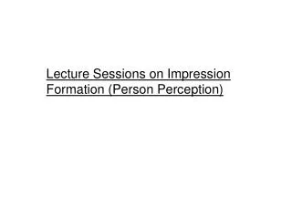 Lecture Sessions on Impression Formation (Person Perception)