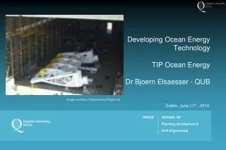 Developing Ocean Energy Technology TIP Ocean Energy Dr Bjoern Elsaesser - QUB