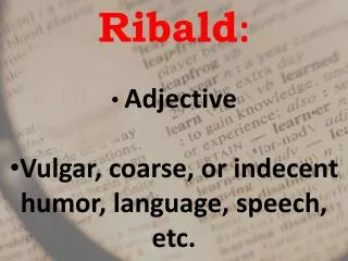 Ribald : Adjective Vulgar, coarse, or indecent humor, language, speech, etc.