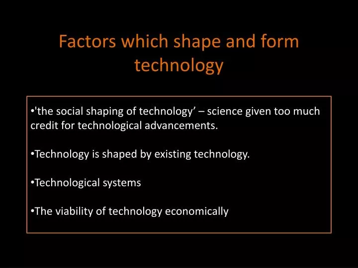 factors which shape and form technology