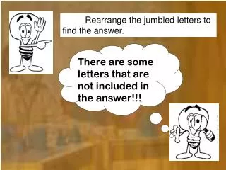 Rearrange the jumbled letters to find the answer.