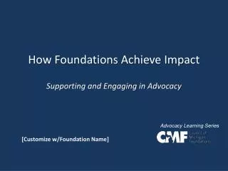 How Foundations Achieve Impact Supporting and Engaging in Advocacy