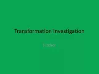 Transformation Investigation