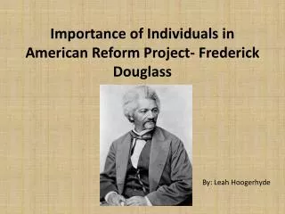 Importance of Individuals in American Reform Project- Frederick Douglass