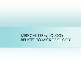 MEDICAL TERMINOLOGY RELATED TO MICROBIOLOGY