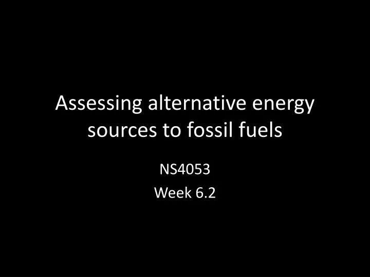 assessing alternative energy sources to fossil fuels
