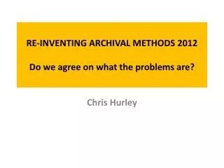 RE-INVENTING ARCHIVAL METHODS 2012 Do we agree on what the problems are?