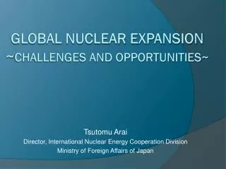 Global Nuclear Expansion ~ Challenges and Opportunities~