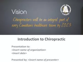 Introduction to Chiropractic Presentation to: &lt;insert name of organization&gt; &lt;insert date&gt;