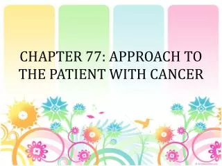CHAPTER 77: APPROACH TO THE PATIENT WITH CANCER