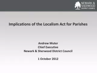 Implications of the Localism Act for Parishes Andrew Muter Chief Executive