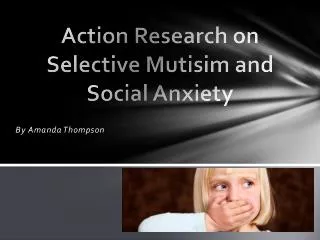 Action Research on Selective Mutisim and Social Anxiety