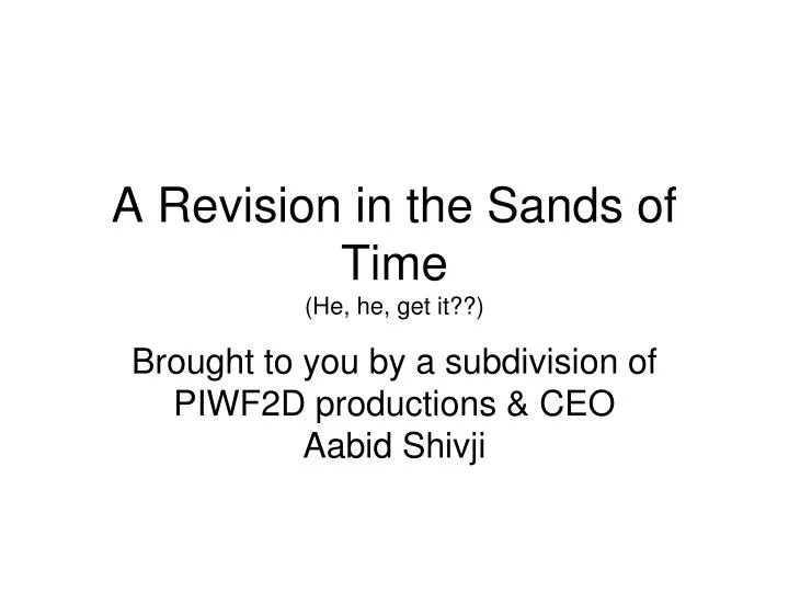 a revision in the sands of time he he get it