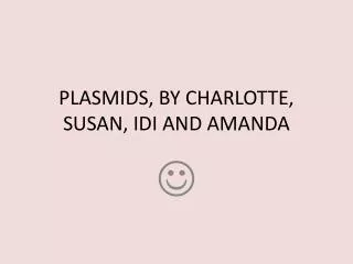 PLASMIDS, BY CHARLOTTE, SUSAN, IDI AND AMANDA