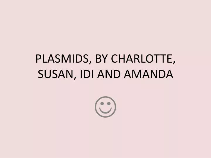 plasmids by charlotte susan idi and amanda