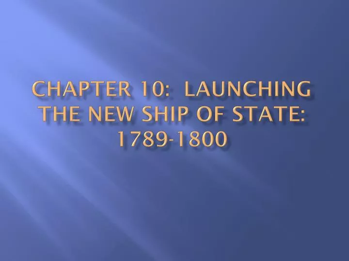 chapter 10 launching the new ship of state 1789 1800