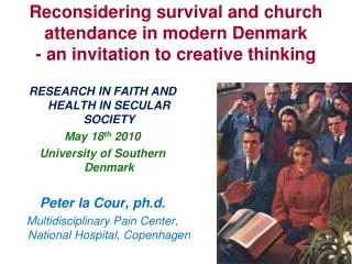 RESEARCH IN FAITH AND HEALTH IN SECULAR SOCIETY May 18 th 2010 University of Southern Denmark