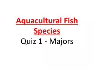 Aquacultural Fish Species Quiz 1 - Majors