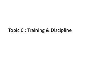 Topic 6 : Training &amp; Discipline