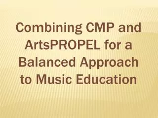 Combining CMP and ArtsPROPEL for a Balanced Approach to Music Education