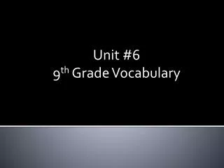 Unit #6 9 th G rade Vocabulary