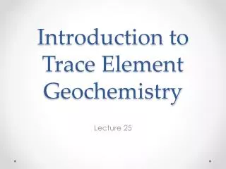 Introduction to Trace Element Geochemistry