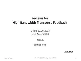 Reviews for High Bandwidth Transverse Feedback LARP: 10.06.2013 LIU: 2x.07.2013 W. Hofle