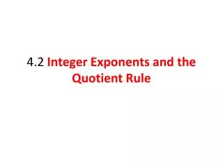 4.2 Integer Exponents and the Quotient Rule