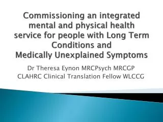 Dr Theresa Eynon MRCPsych MRCGP CLAHRC Clinical Translation Fellow WLCCG