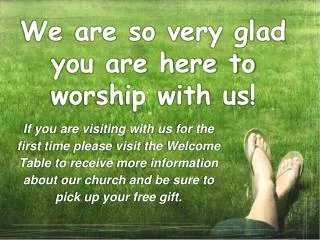 We are so very glad you are here to worship with us!