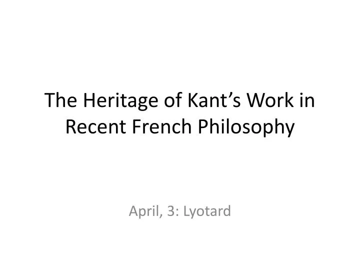 the heritage of kant s work in recent french philosophy