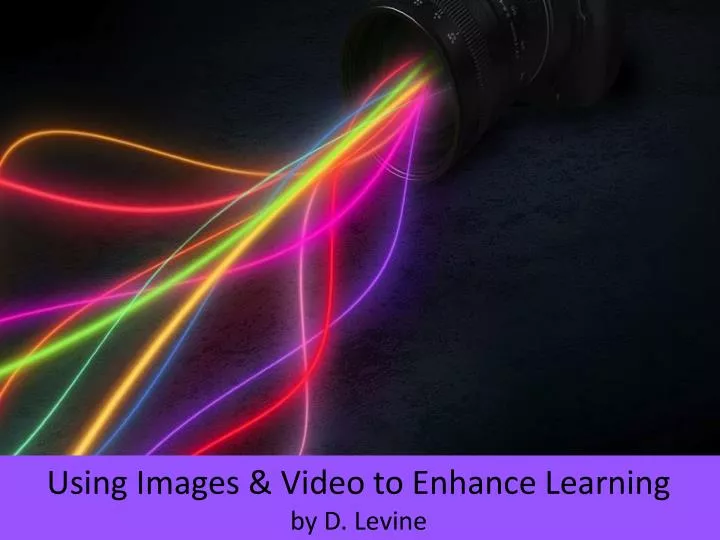 using images video to enhance learning by d levine