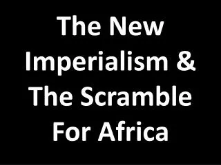 The New Imperialism &amp; The Scramble For Africa