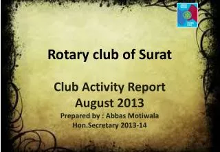 Club Activity Report August 2013 Prepared by : Abbas Motiwala Hon.Secretary 2013-14