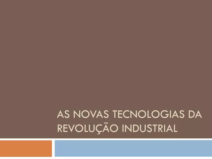 as novas tecnologias da revolu o industrial
