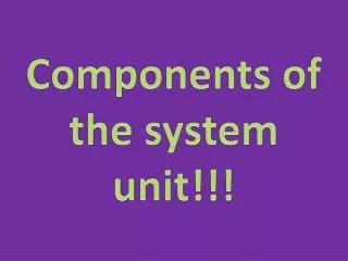 Components of the system unit !!!