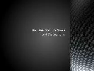The Universe Do Nows and Discussions