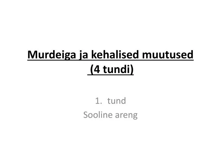 murdeiga ja kehalised muutused 4 tundi