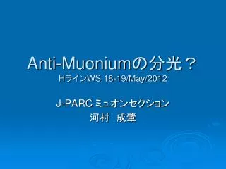 Anti- Muonium ???? H ??? WS 18-19/May/2012