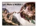 Let’s Make a MURAL ! - slide 1