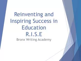 Reinventing and Inspiring S uccess in Education R.I.S.E Bronx Writing Academy