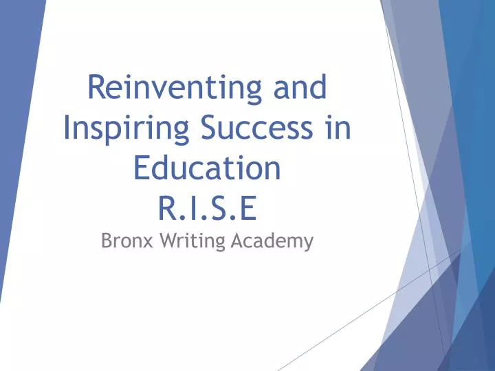 reinventing and inspiring s uccess in education r i s e bronx writing academy