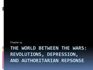 The world Between the Wars: Revolutions, depression, and authoritarian repsonse
