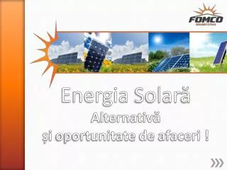 Energia Solar ă A lternativ ă ș i oportunitate de afaceri !