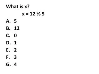 What is x? x = 12 % 5 5 12 0 1 2 3 4