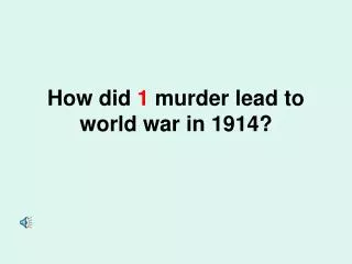 How did 1 murder lead to world war in 1914?